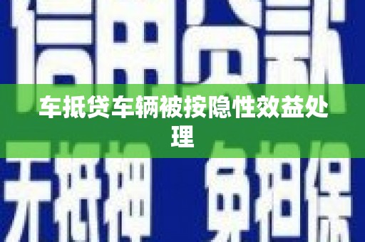 平坝车抵贷车辆被按隐性效益处理