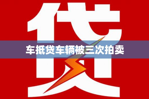 正定车抵贷车辆被三次拍卖